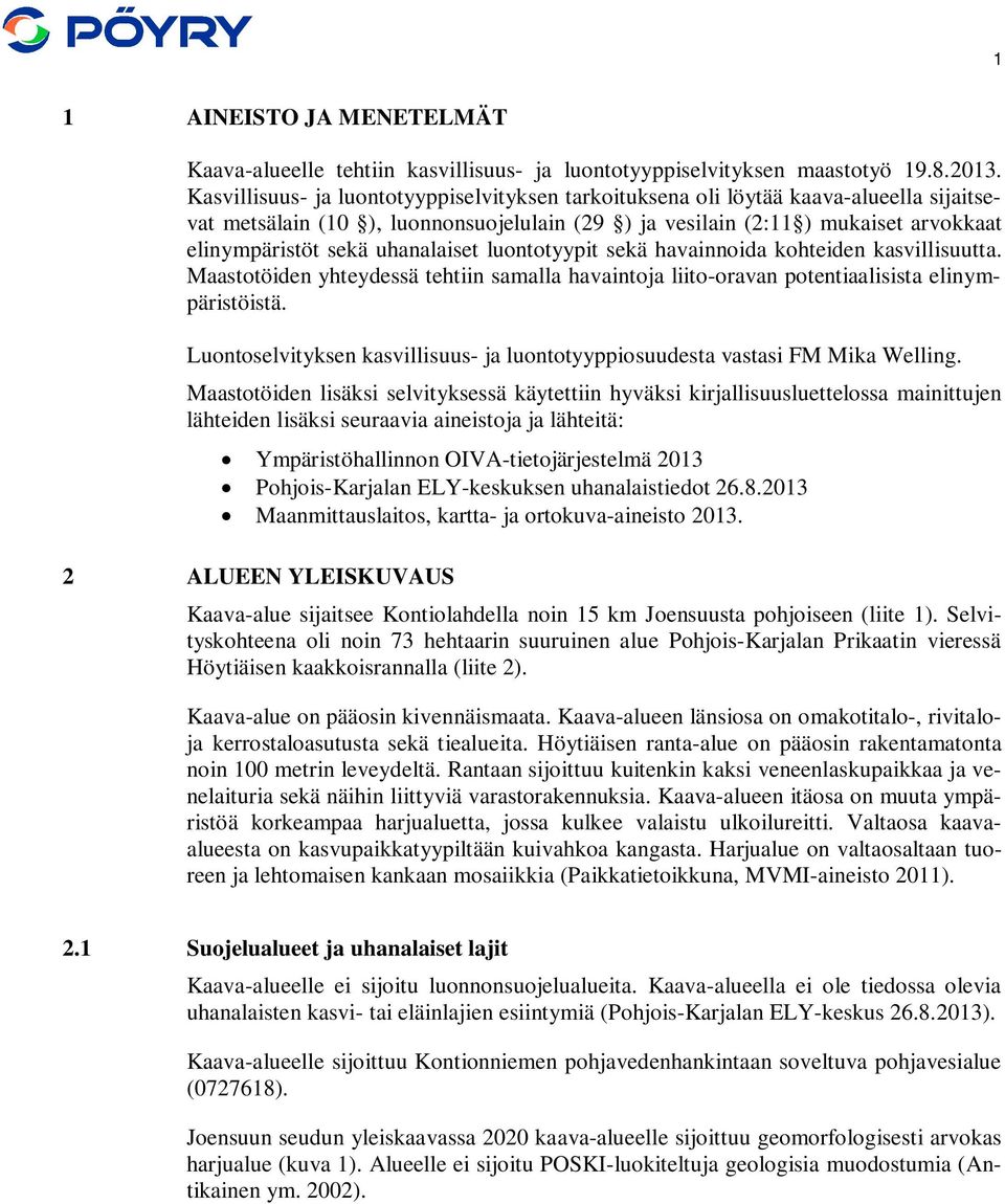 uhanalaiset luontotyypit sekä havainnoida kohteiden kasvillisuutta. Maastotöiden yhteydessä tehtiin samalla havaintoja liito-oravan potentiaalisista elinympäristöistä.