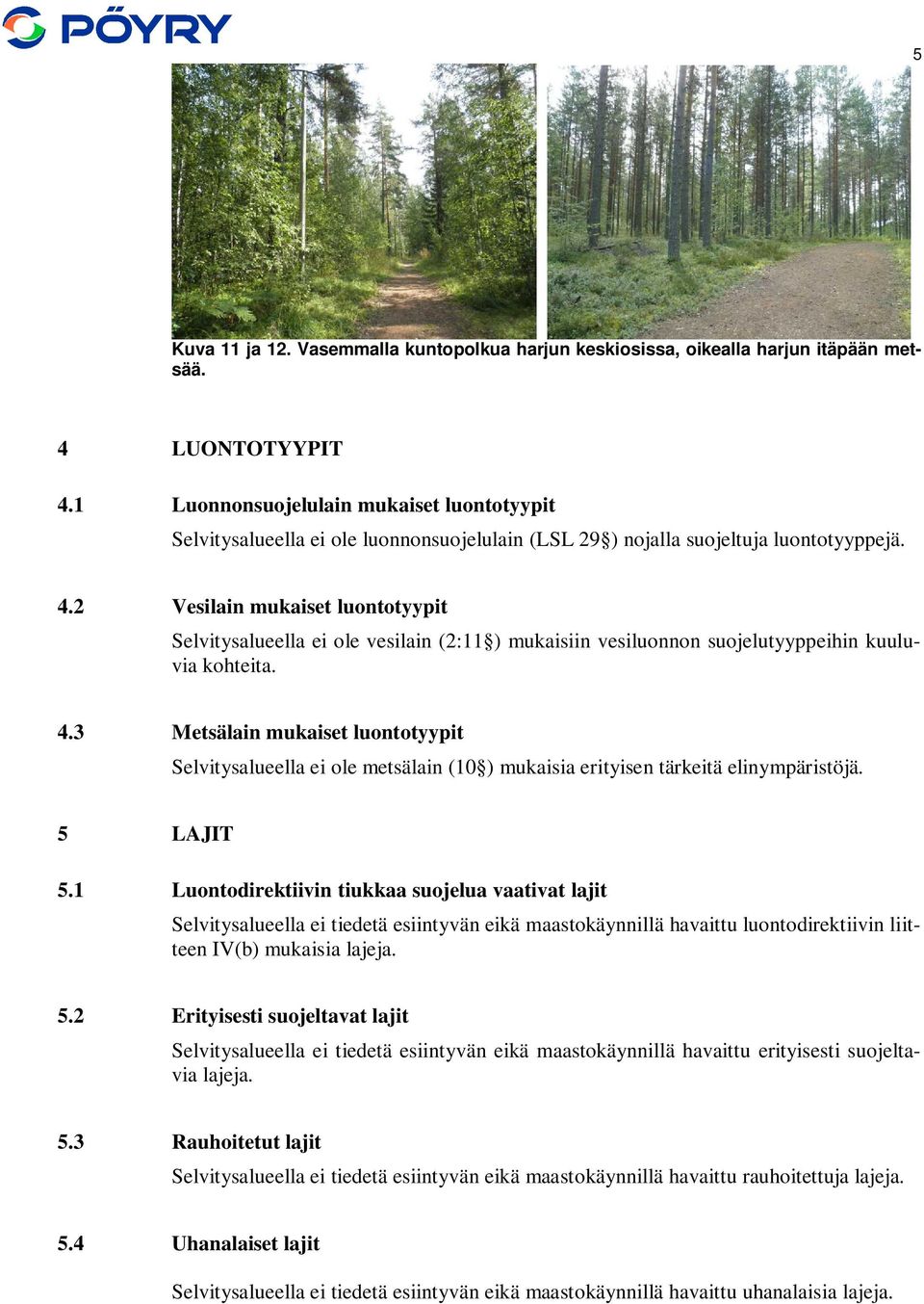 2 Vesilain mukaiset luontotyypit Selvitysalueella ei ole vesilain (2:11 ) mukaisiin vesiluonnon suojelutyyppeihin kuuluvia kohteita. 4.