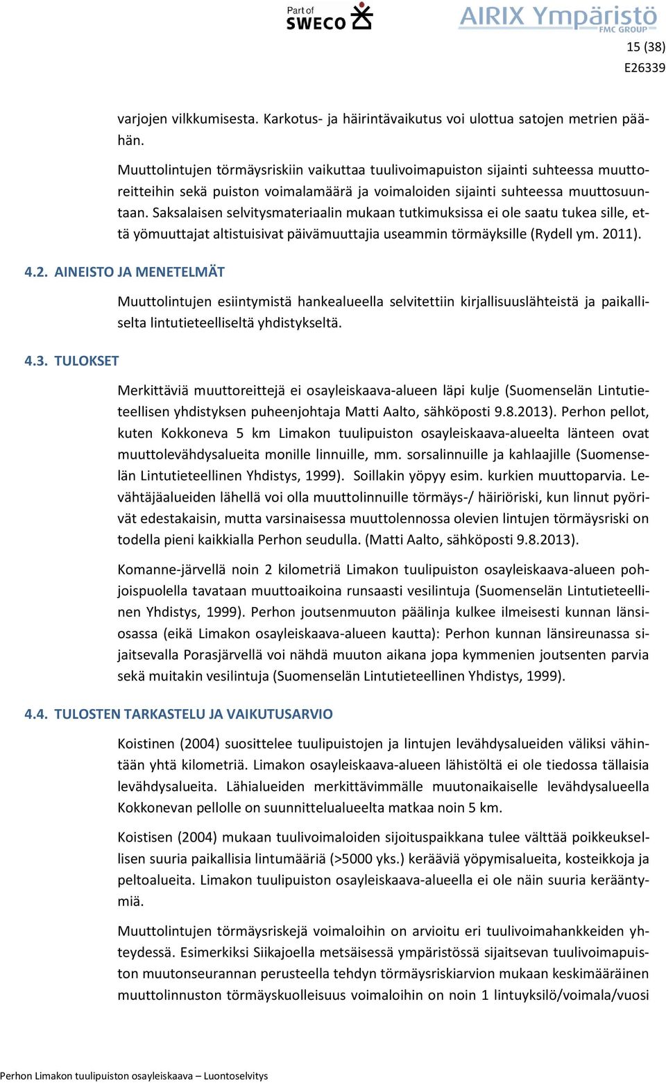 Saksalaisen selvitysmateriaalin mukaan tutkimuksissa ei ole saatu tukea sille, että yömuuttajat altistuisivat päivämuuttajia useammin törmäyksille (Rydell ym. 2011). 4.2. AINEISTO JA MENETELMÄT 4.3.