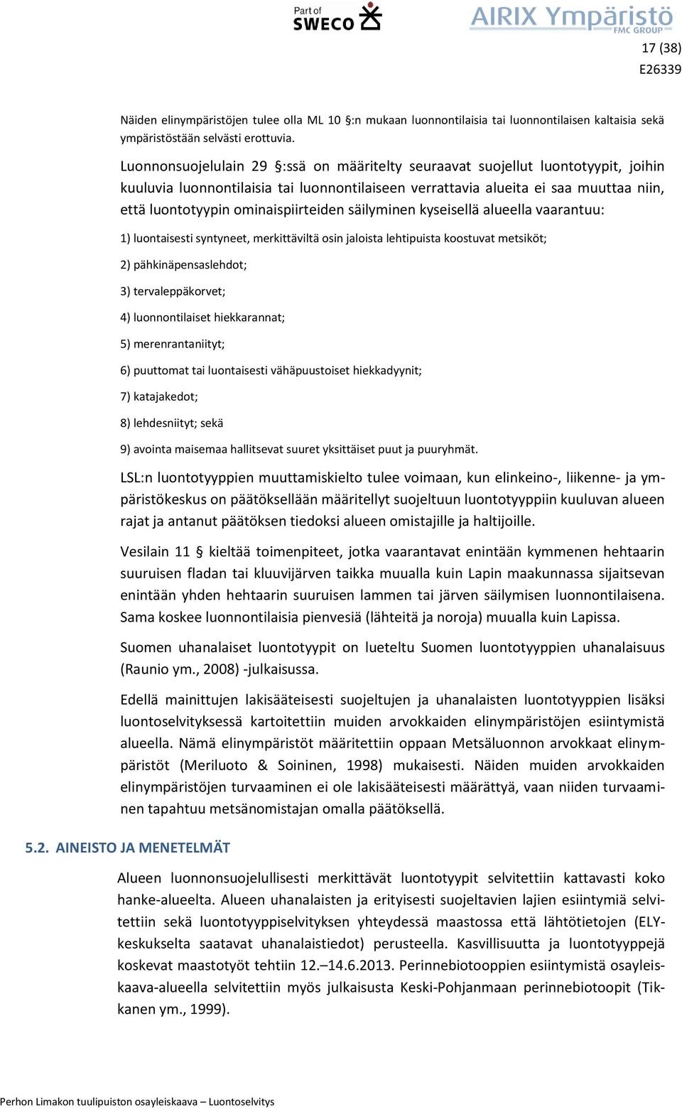 ominaispiirteiden säilyminen kyseisellä alueella vaarantuu: 1) luontaisesti syntyneet, merkittäviltä osin jaloista lehtipuista koostuvat metsiköt; 2) pähkinäpensaslehdot; 3) tervaleppäkorvet; 4)