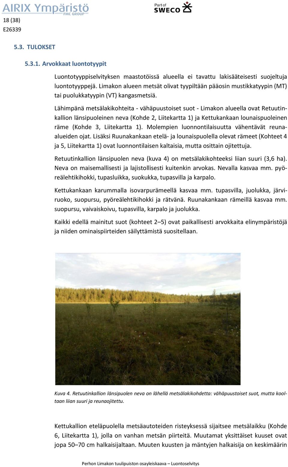 Lähimpänä metsälakikohteita - vähäpuustoiset suot - Limakon alueella ovat Retuutinkallion länsipuoleinen neva (Kohde 2, Liitekartta 1) ja Kettukankaan lounaispuoleinen räme (Kohde 3, Liitekartta 1).