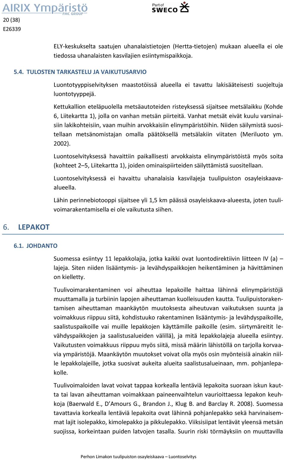 Kettukallion eteläpuolella metsäautoteiden risteyksessä sijaitsee metsälaikku (Kohde 6, Liitekartta 1), jolla on vanhan metsän piirteitä.