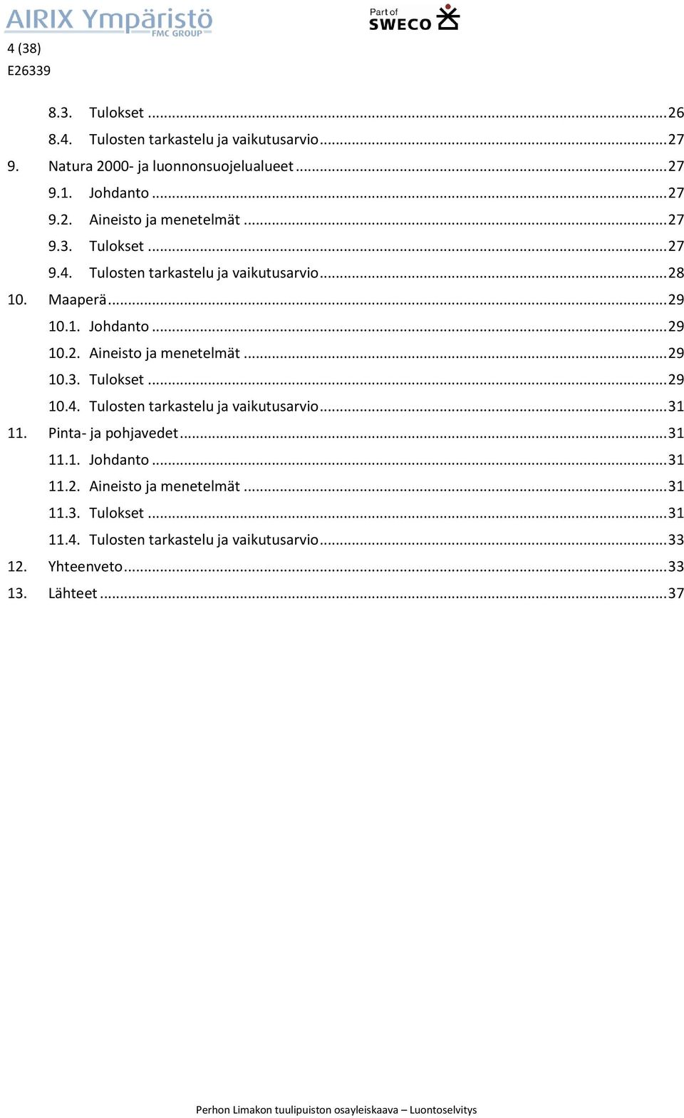 .. 29 10.3. Tulokset... 29 10.4. Tulosten tarkastelu ja vaikutusarvio... 31 11. Pinta- ja pohjavedet... 31 11.1. Johdanto... 31 11.2. Aineisto ja menetelmät.