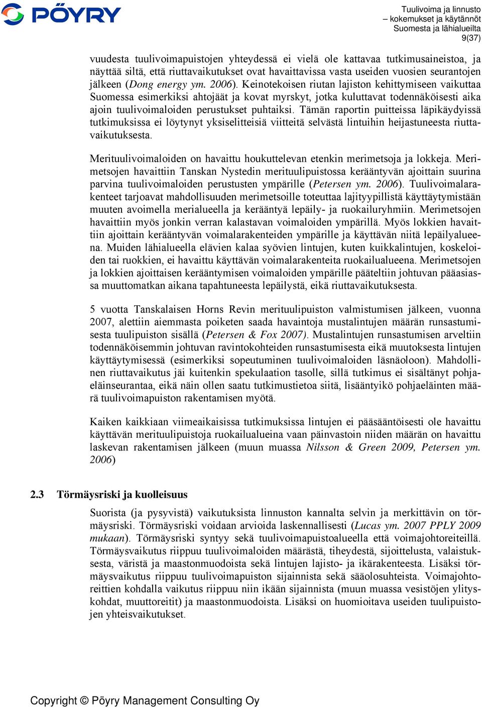 Keinotekoisen riutan lajiston kehittymiseen vaikuttaa Suomessa esimerkiksi ahtojäät ja kovat myrskyt, jotka kuluttavat todennäköisesti aika ajoin tuulivoimaloiden perustukset puhtaiksi.