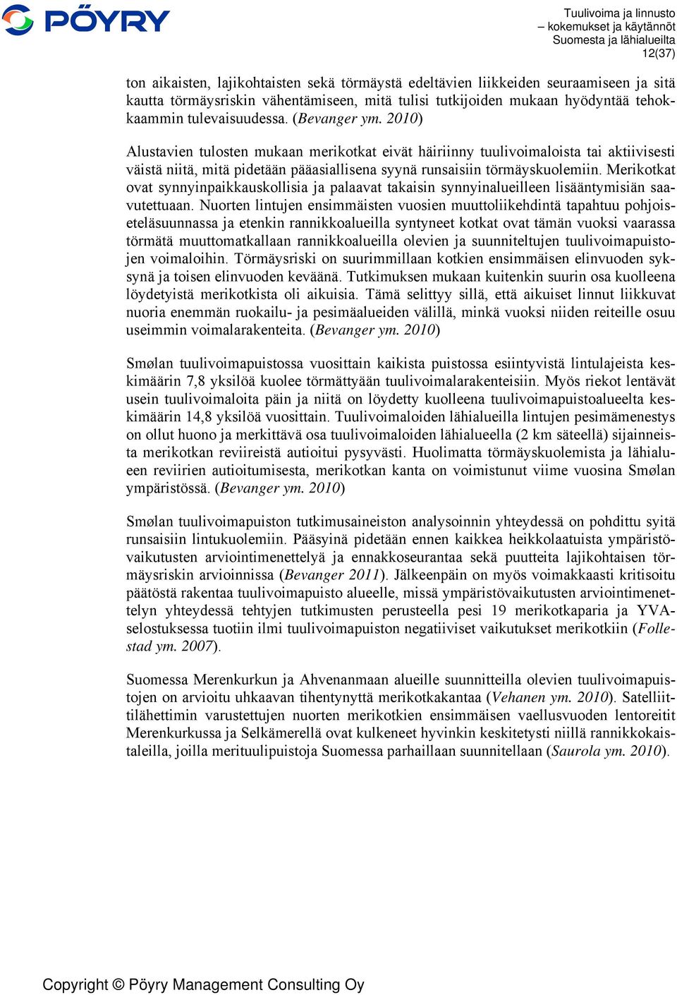 2010) Alustavien tulosten mukaan merikotkat eivät häiriinny tuulivoimaloista tai aktiivisesti väistä niitä, mitä pidetään pääasiallisena syynä runsaisiin törmäyskuolemiin.