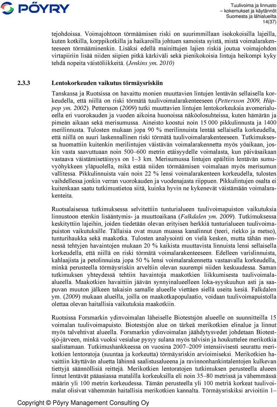 Lisäksi edellä mainittujen lajien riskiä joutua voimajohdon virtapiiriin lisää niiden siipien pitkä kärkiväli sekä pienikokoisia lintuja heikompi kyky tehdä nopeita väistöliikkeitä. (Jenkins ym.