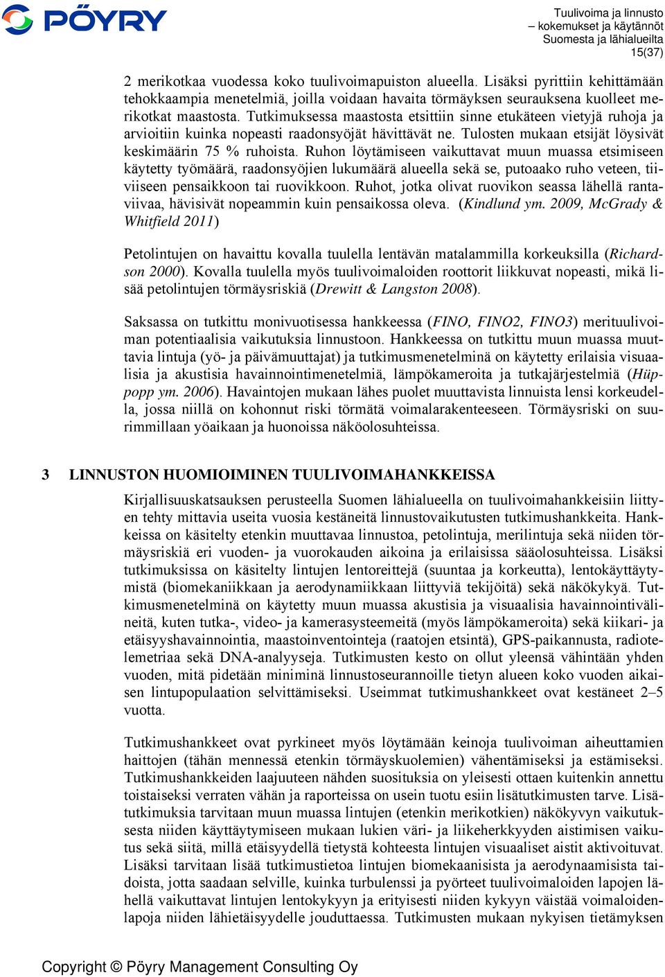 Ruhon löytämiseen vaikuttavat muun muassa etsimiseen käytetty työmäärä, raadonsyöjien lukumäärä alueella sekä se, putoaako ruho veteen, tiiviiseen pensaikkoon tai ruovikkoon.