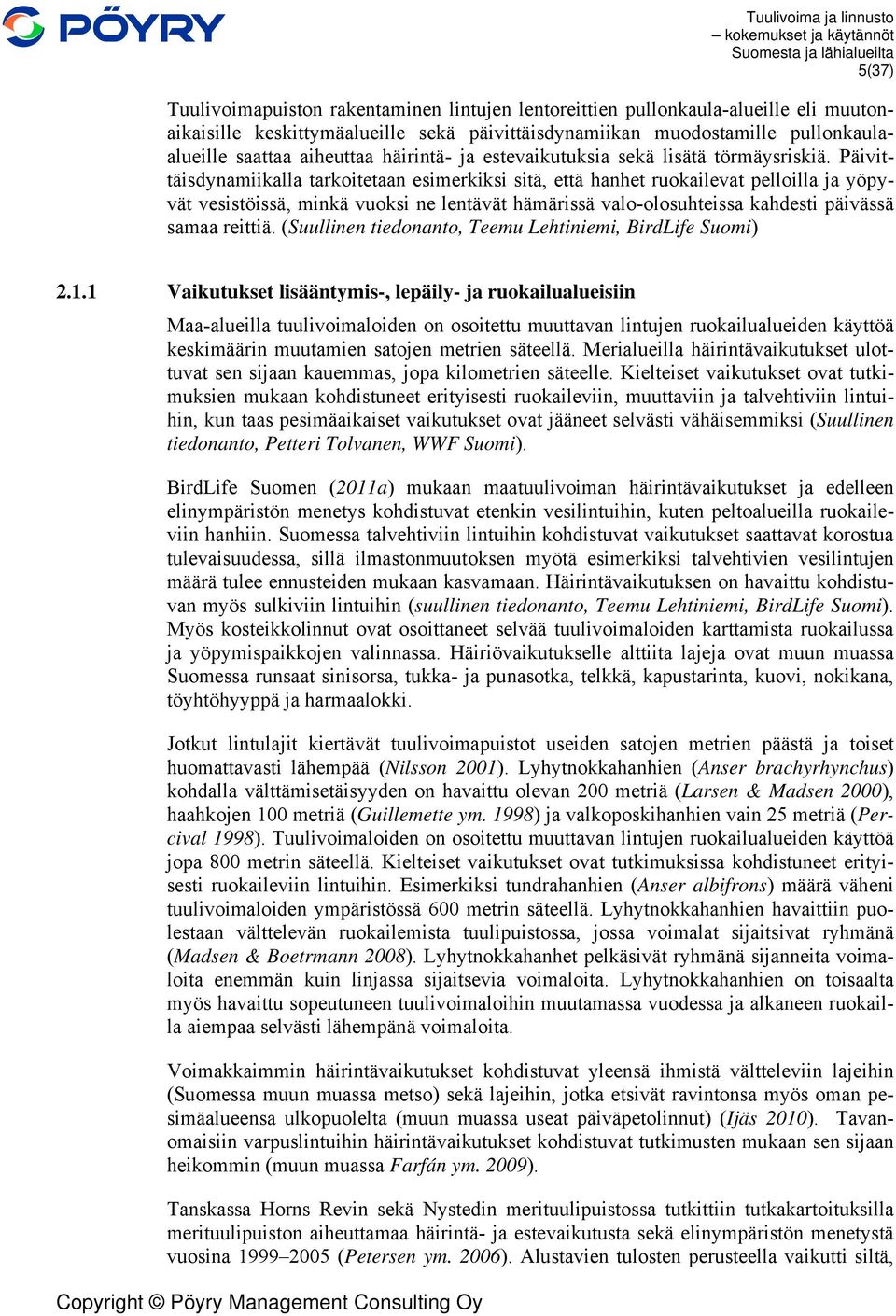 Päivittäisdynamiikalla tarkoitetaan esimerkiksi sitä, että hanhet ruokailevat pelloilla ja yöpyvät vesistöissä, minkä vuoksi ne lentävät hämärissä valo-olosuhteissa kahdesti päivässä samaa reittiä.