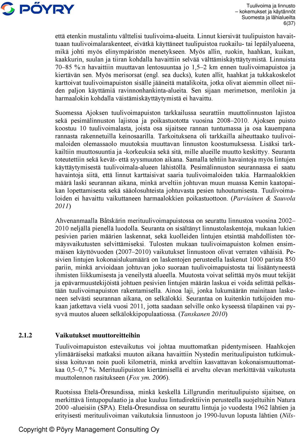 Myös allin, ruokin, haahkan, kuikan, kaakkurin, suulan ja tiiran kohdalla havaittiin selvää välttämiskäyttäytymistä.