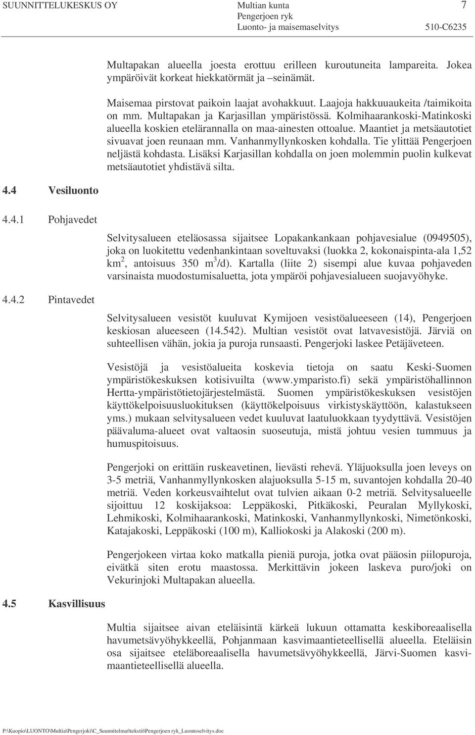 Kolmihaarankoski-Matinkoski alueella koskien etelärannalla on maa-ainesten ottoalue. Maantiet ja metsäautotiet sivuavat joen reunaan mm. Vanhanmyllynkosken kohdalla.