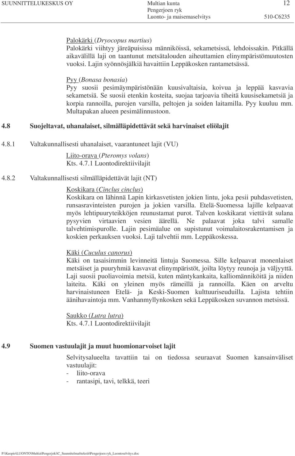 Pyy (Bonasa bonasia) Pyy suosii pesimäympäristönään kuusivaltaisia, koivua ja leppää kasvavia sekametsiä.