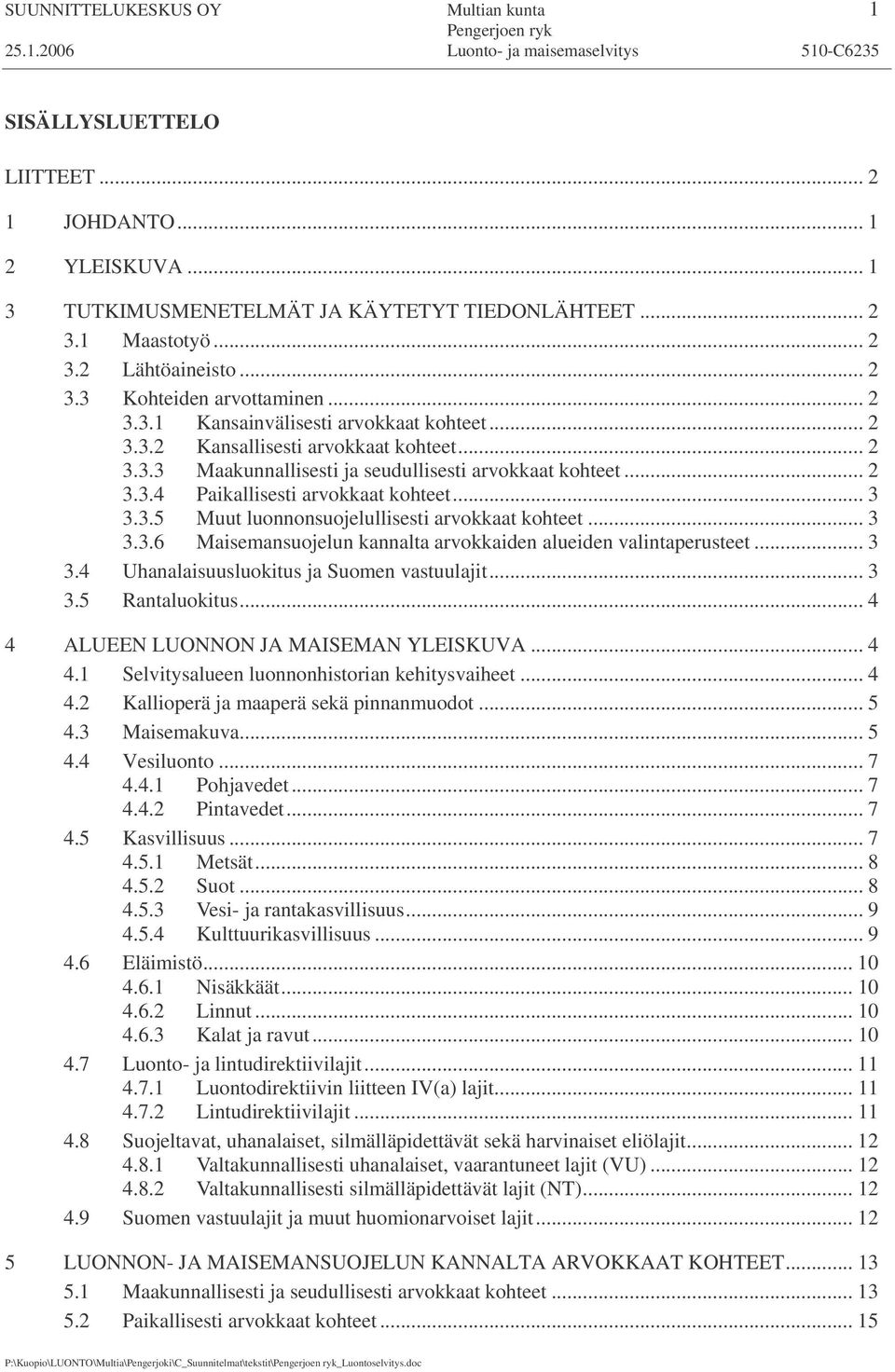 .. 3 3.3.5 Muut luonnonsuojelullisesti arvokkaat kohteet... 3 3.3.6 Maisemansuojelun kannalta arvokkaiden alueiden valintaperusteet... 3 3.4 Uhanalaisuusluokitus ja Suomen vastuulajit... 3 3.5 Rantaluokitus.