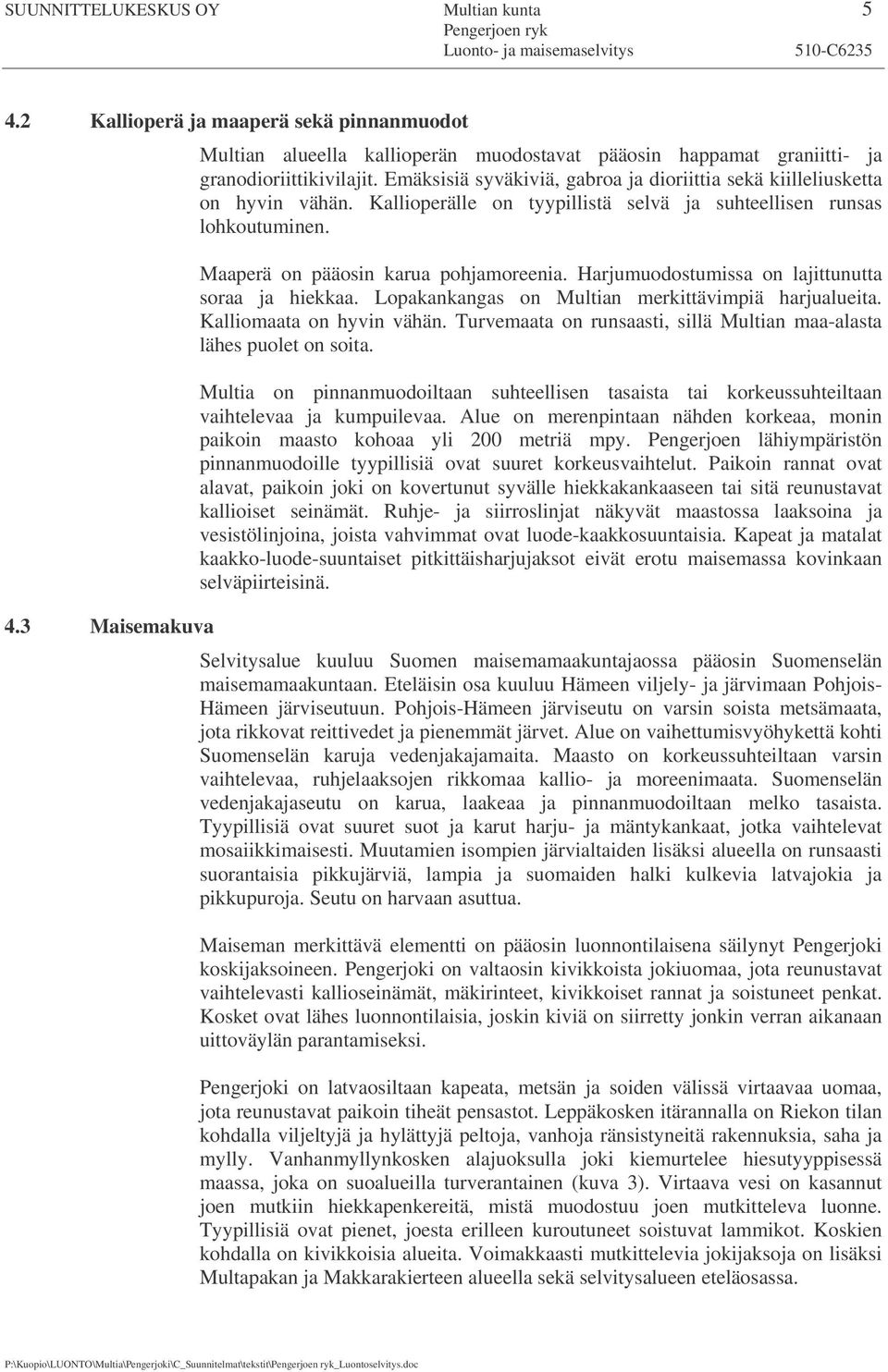 Harjumuodostumissa on lajittunutta soraa ja hiekkaa. Lopakankangas on Multian merkittävimpiä harjualueita. Kalliomaata on hyvin vähän.