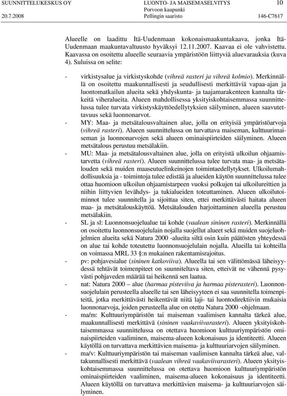 Merkinnällä on osoitettu maakunnallisesti ja seudullisesti merkittäviä vapaa-ajan ja luontomatkailun alueita sekä yhdyskunta- ja taajamarakenteen kannalta tärkeitä viheralueita.