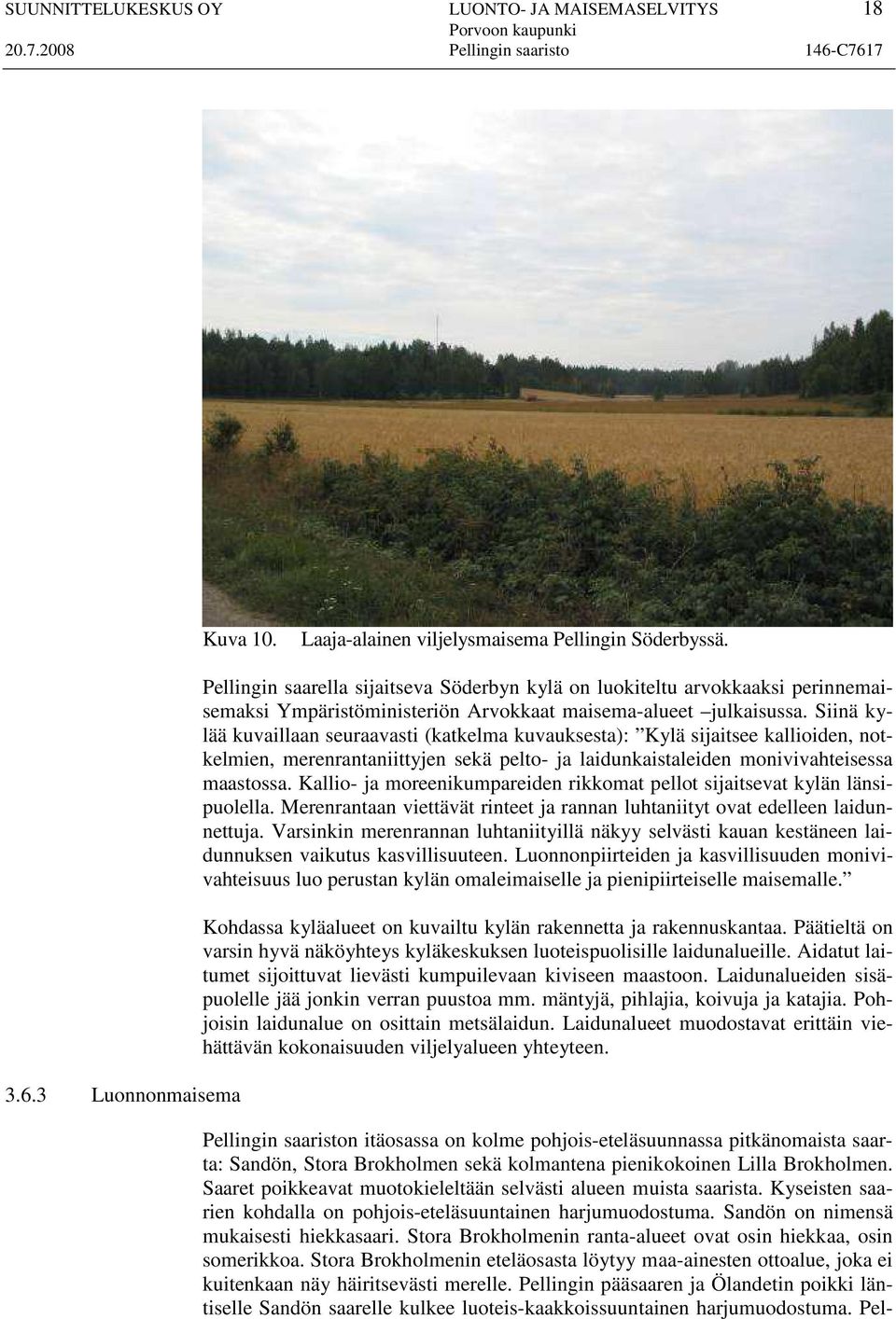 Siinä kylää kuvaillaan seuraavasti (katkelma kuvauksesta): Kylä sijaitsee kallioiden, notkelmien, merenrantaniittyjen sekä pelto- ja laidunkaistaleiden monivivahteisessa maastossa.