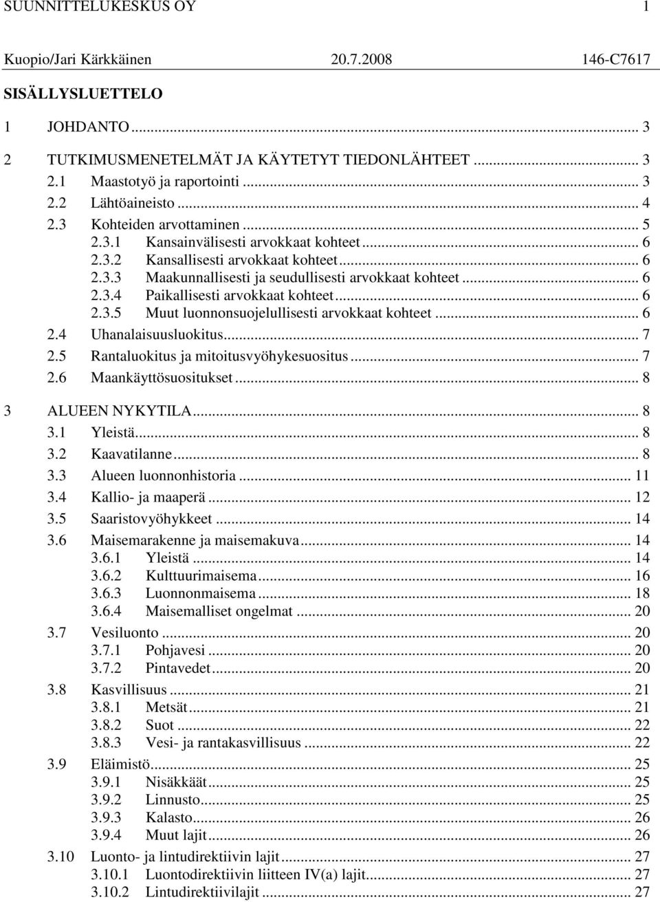.. 6 2.3.5 Muut luonnonsuojelullisesti arvokkaat kohteet... 6 2.4 Uhanalaisuusluokitus... 7 2.5 Rantaluokitus ja mitoitusvyöhykesuositus... 7 2.6 Maankäyttösuositukset... 8 3 ALUEEN NYKYTILA... 8 3.1 Yleistä.
