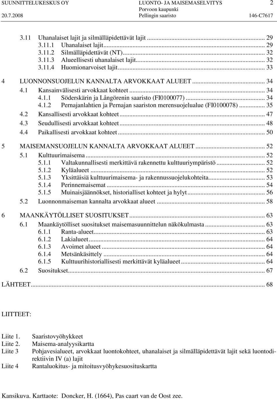 .. 35 4.2 Kansallisesti arvokkaat kohteet... 47 4.3 Seudullisesti arvokkaat kohteet... 48 4.4 Paikallisesti arvokkaat kohteet... 50 5 MAISEMANSUOJELUN KANNALTA ARVOKKAAT ALUEET... 52 5.
