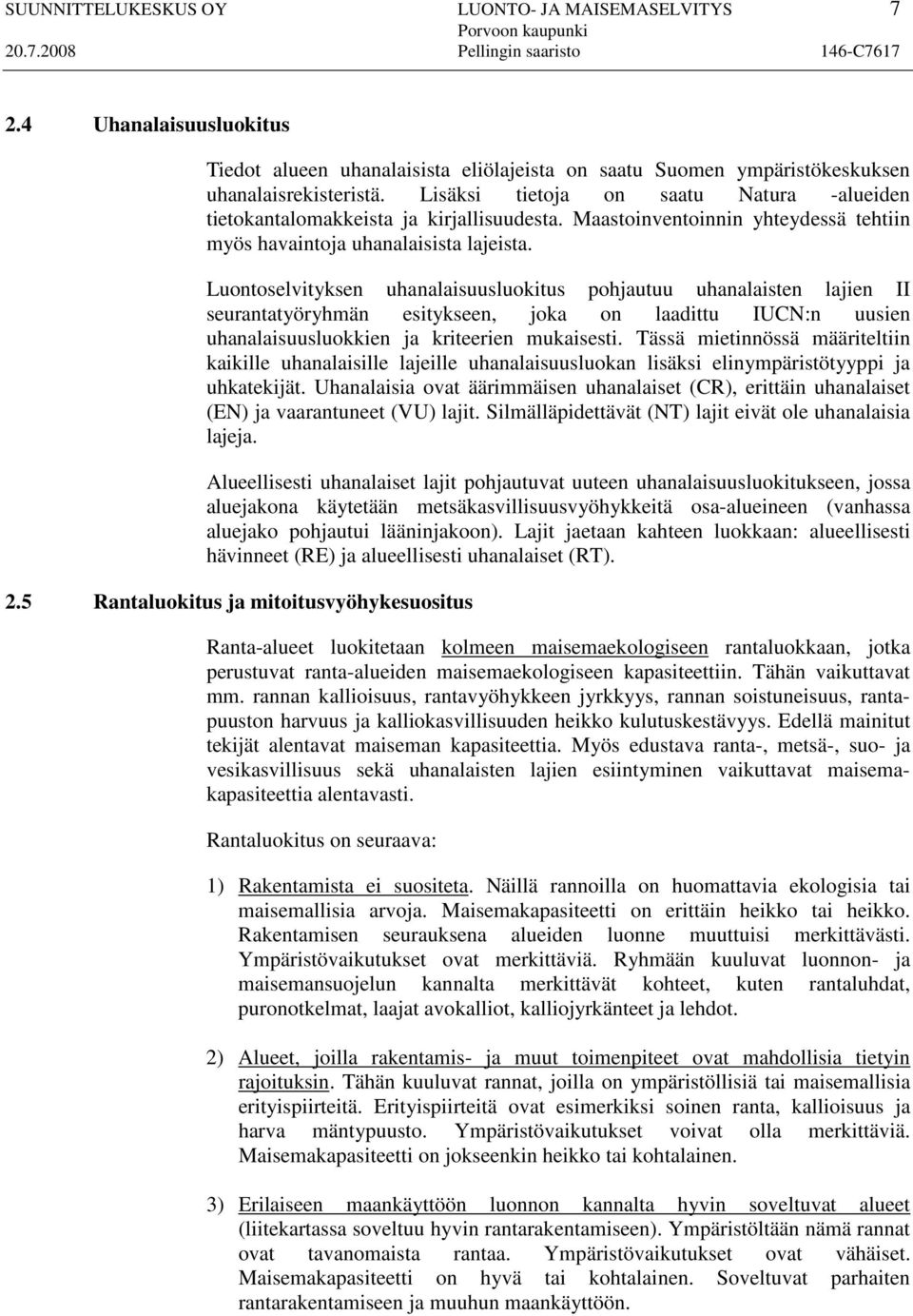 Luontoselvityksen uhanalaisuusluokitus pohjautuu uhanalaisten lajien II seurantatyöryhmän esitykseen, joka on laadittu IUCN:n uusien uhanalaisuusluokkien ja kriteerien mukaisesti.