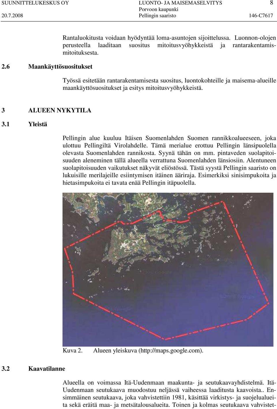 Työssä esitetään rantarakentamisesta suositus, luontokohteille ja maisema-alueille maankäyttösuositukset ja esitys mitoitusvyöhykkeistä. 3 ALUEEN NYKYTILA 3.