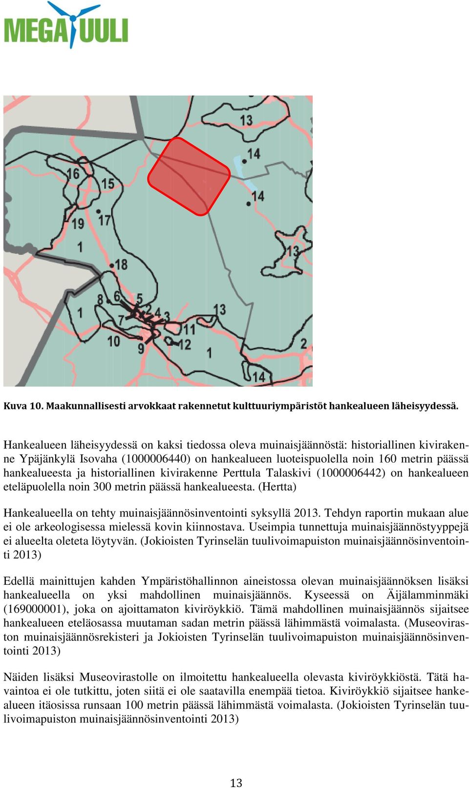 historiallinen kivirakenne Perttula Talaskivi (1000006442) on hankealueen eteläpuolella noin 300 metrin päässä hankealueesta. (Hertta) Hankealueella on tehty muinaisjäännösinventointi syksyllä 2013.