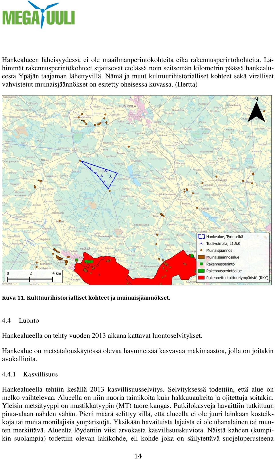 Nämä ja muut kulttuurihistorialliset kohteet sekä viralliset vahvistetut muinaisjäännökset on esitetty oheisessa kuvassa. (Hertta) Kuva 11. Kulttuurihistorialliset kohteet ja muinaisjäännökset. 4.