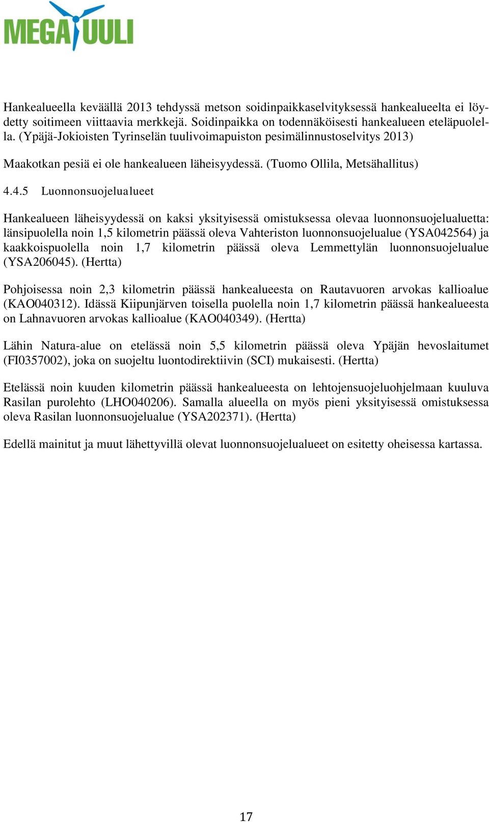 4.5 Luonnonsuojelualueet Hankealueen läheisyydessä on kaksi yksityisessä omistuksessa olevaa luonnonsuojelualuetta: länsipuolella noin 1,5 kilometrin päässä oleva Vahteriston luonnonsuojelualue