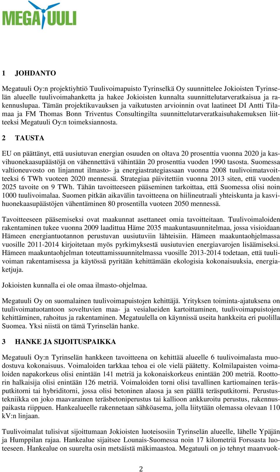 Tämän projektikuvauksen ja vaikutusten arvioinnin ovat laatineet DI Antti Tilamaa ja FM Thomas Bonn Triventus Consultingilta suunnittelutarveratkaisuhakemuksen liitteeksi Megatuuli Oy:n