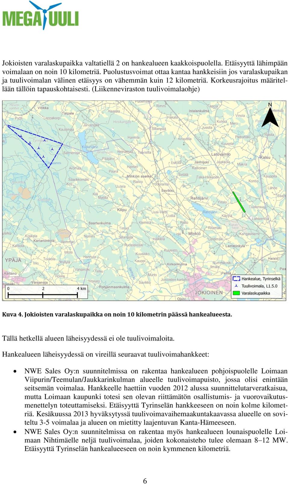 (Liikenneviraston tuulivoimalaohje) Kuva 4. Jokioisten varalaskupaikka on noin 10 kilometrin päässä hankealueesta. Tällä hetkellä alueen läheisyydessä ei ole tuulivoimaloita.