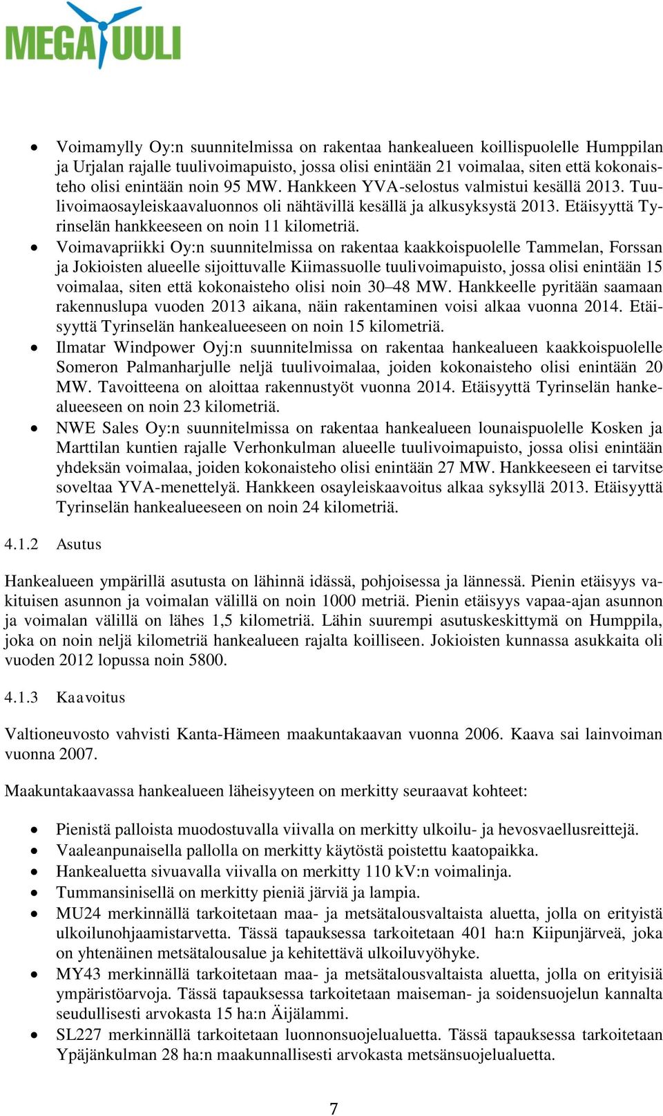 Voimavapriikki Oy:n suunnitelmissa on rakentaa kaakkoispuolelle Tammelan, Forssan ja Jokioisten alueelle sijoittuvalle Kiimassuolle tuulivoimapuisto, jossa olisi enintään 15 voimalaa, siten että