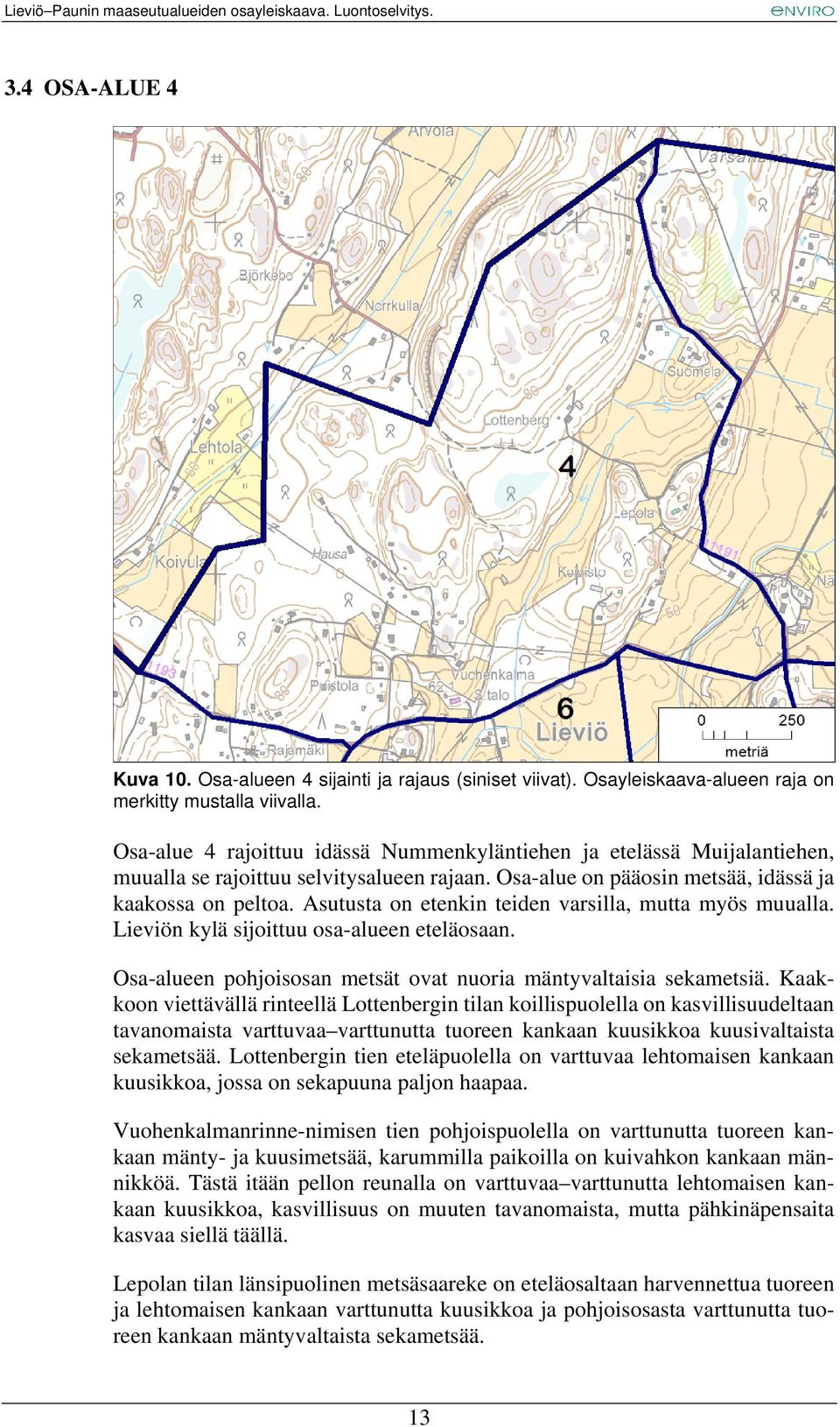 Asutusta on etenkin teiden varsilla, mutta myös muualla. Lieviön kylä sijoittuu osa-alueen eteläosaan. Osa-alueen pohjoisosan metsät ovat nuoria mäntyvaltaisia sekametsiä.