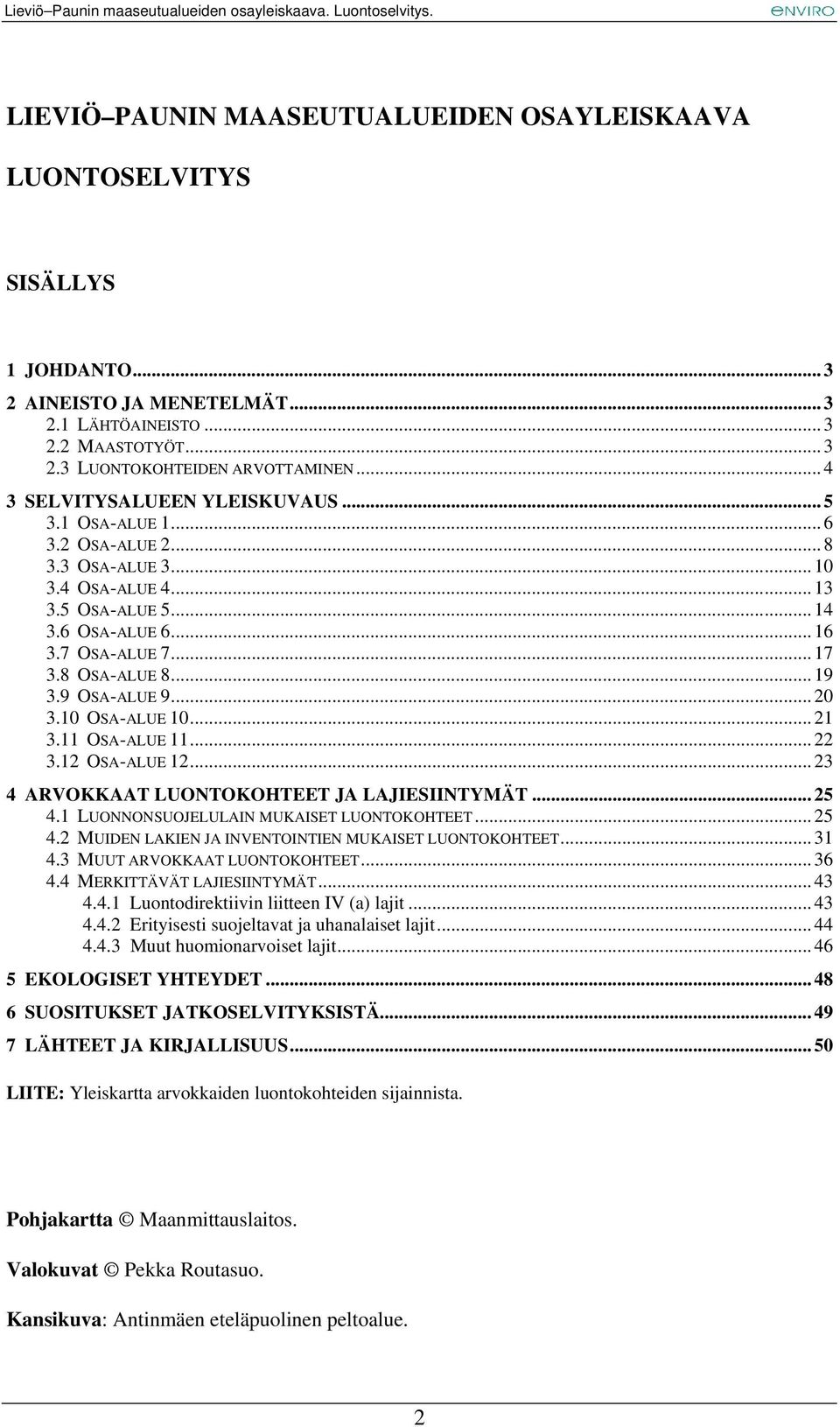 .. 19 3.9 OSA-ALUE 9... 20 3.10 OSA-ALUE 10... 21 3.11 OSA-ALUE 11... 22 3.12 OSA-ALUE 12... 23 4 ARVOKKAAT LUONTOKOHTEET JA LAJIESIINTYMÄT... 25 4.