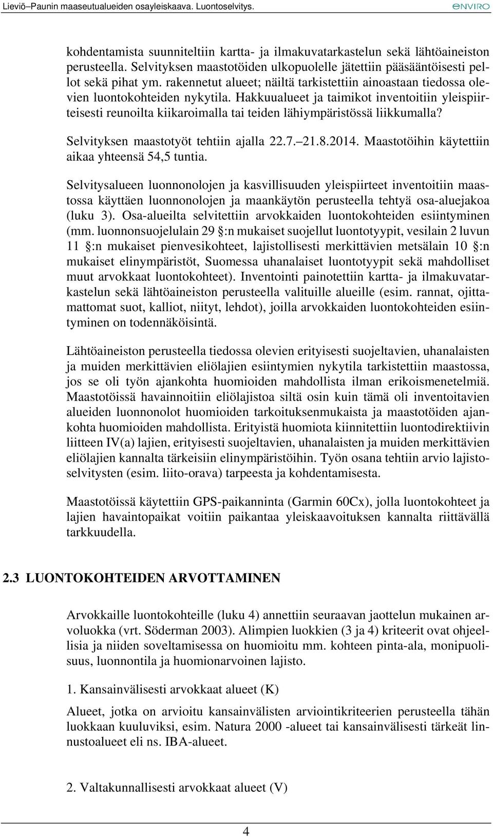 Hakkuualueet ja taimikot inventoitiin yleispiirteisesti reunoilta kiikaroimalla tai teiden lähiympäristössä liikkumalla? Selvityksen maastotyöt tehtiin ajalla 22.7. 21.8.2014.