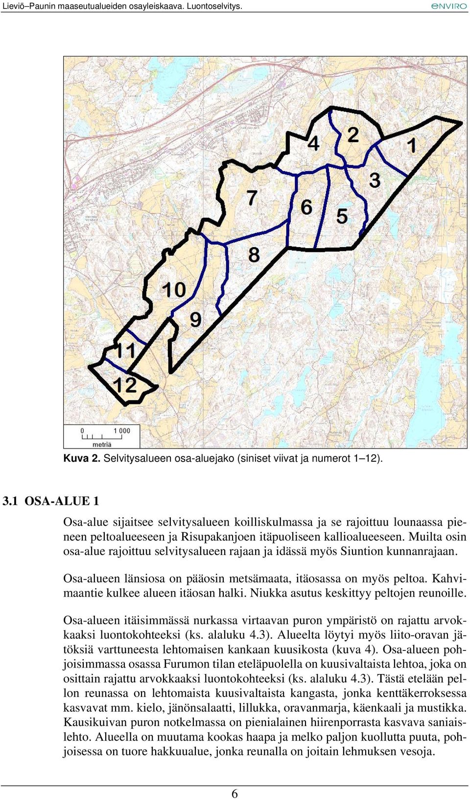 Muilta osin osa-alue rajoittuu selvitysalueen rajaan ja idässä myös Siuntion kunnanrajaan. Osa-alueen länsiosa on pääosin metsämaata, itäosassa on myös peltoa.