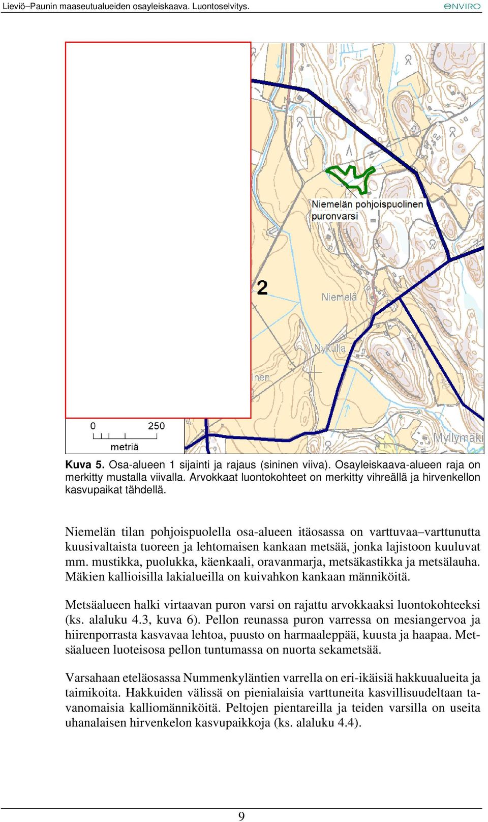 mustikka, puolukka, käenkaali, oravanmarja, metsäkastikka ja metsälauha. Mäkien kallioisilla lakialueilla on kuivahkon kankaan männiköitä.