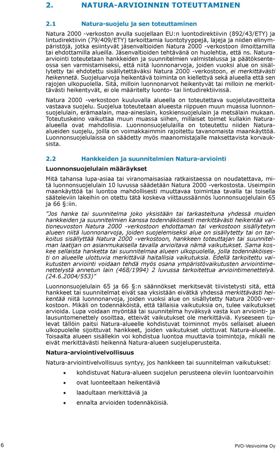 elinympäristöjä, jotka esiintyvät jäsenvaltioiden Natura 2000 -verkostoon ilmoittamilla tai ehdottamilla alueilla. Jäsenvaltioiden tehtävänä on huolehtia, että ns.