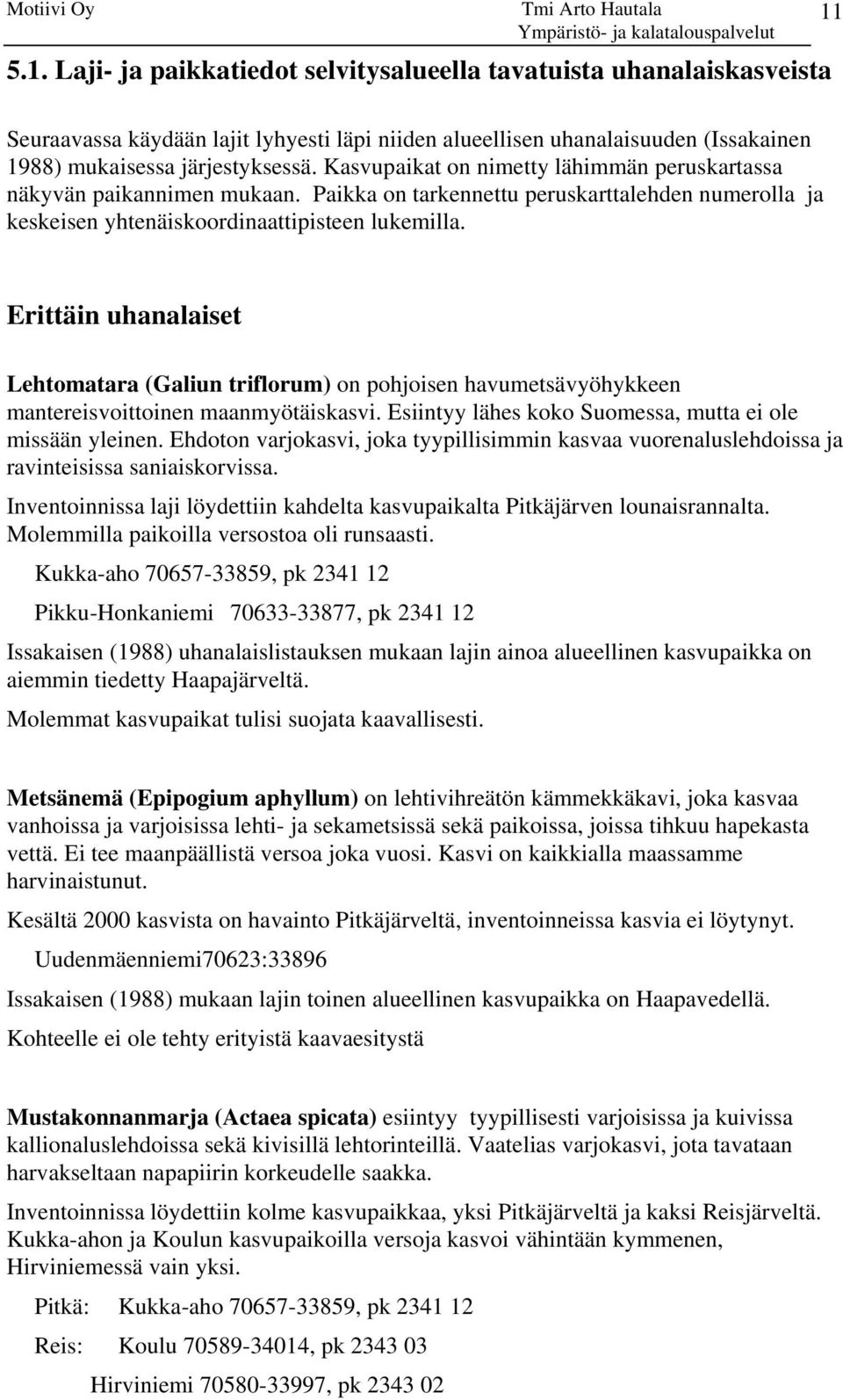 Erittäin uhanalaiset Lehtomatara (Galiun triflorum) on pohjoisen havumetsävyöhykkeen mantereisvoittoinen maanmyötäiskasvi. Esiintyy lähes koko Suomessa, mutta ei ole missään yleinen.