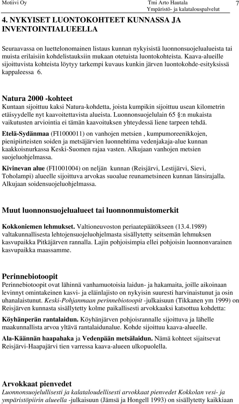 Natura 2000 -kohteet Kuntaan sijoittuu kaksi Natura-kohdetta, joista kumpikin sijoittuu usean kilometrin etäisyydelle nyt kaavoitettavista alueista.