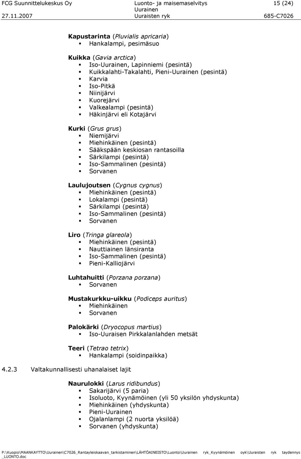 (pesintä) Iso-Sammalinen (pesintä) Sorvanen Laulujoutsen (Cygnus cygnus) Miehinkäinen (pesintä) Lokalampi (pesintä) Särkilampi (pesintä) Iso-Sammalinen (pesintä) Sorvanen Liro (Tringa glareola)