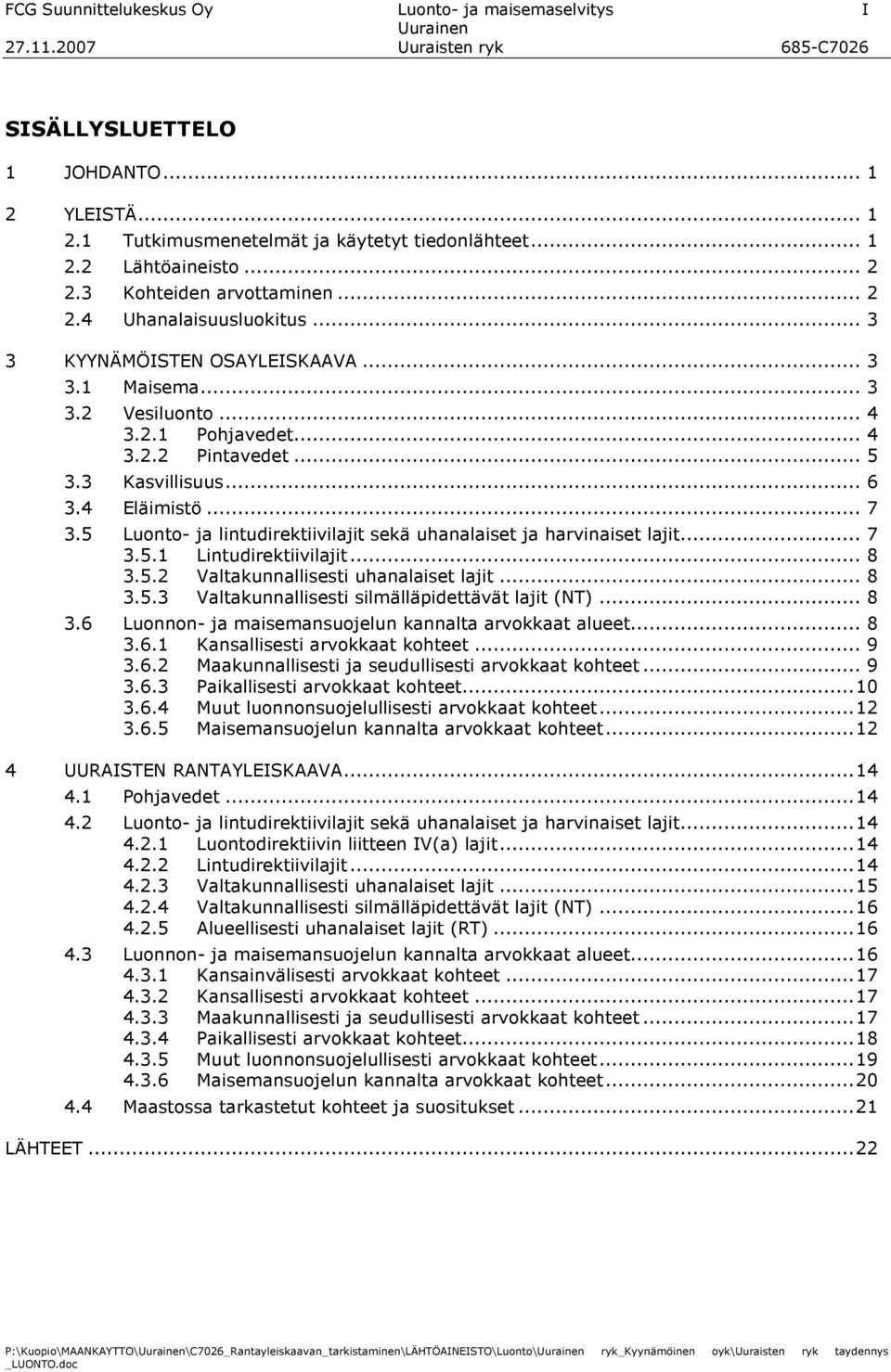 4 Eläimistö... 7 3.5 Luonto- ja lintudirektiivilajit sekä uhanalaiset ja harvinaiset lajit... 7 3.5.1 Lintudirektiivilajit... 8 3.5.2 Valtakunnallisesti uhanalaiset lajit... 8 3.5.3 Valtakunnallisesti silmälläpidettävät lajit (NT).