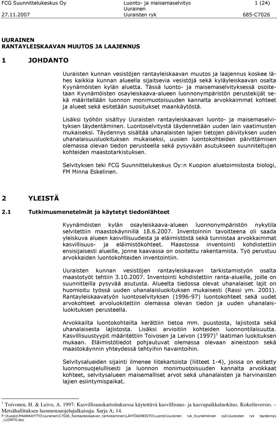 Tässä luonto- ja maisemaselvityksessä osoitetaan Kyynämöisten osayleiskaava-alueen luonnonympäristön perustekijät sekä määritellään luonnon monimuotoisuuden kannalta arvokkaimmat kohteet ja alueet