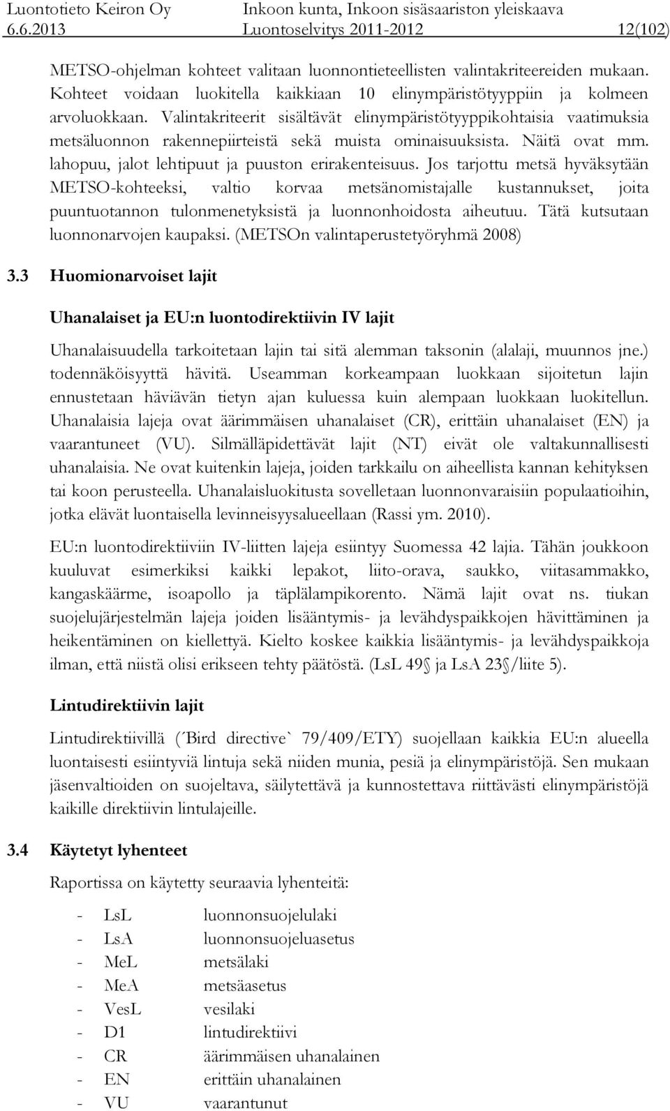 Valintakriteerit sisältävät elinympäristötyyppikohtaisia vaatimuksia metsäluonnon rakennepiirteistä sekä muista ominaisuuksista. Näitä ovat mm. lahopuu, jalot lehtipuut ja puuston erirakenteisuus.