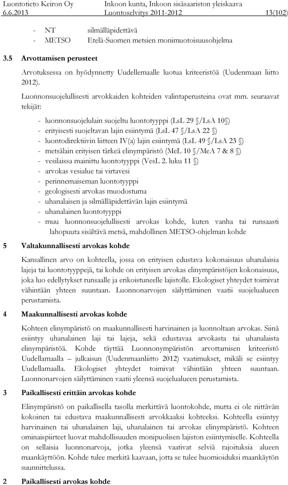 seuraavat tekijät: - luonnonsuojelulain suojeltu luontotyyppi (LsL 29 /LsA 10 ) - erityisesti suojeltavan lajin esiintymä (LsL 47 /LsA 22 ) - luontodirektiivin liitteen IV(a) lajin esiintymä (LsL 49