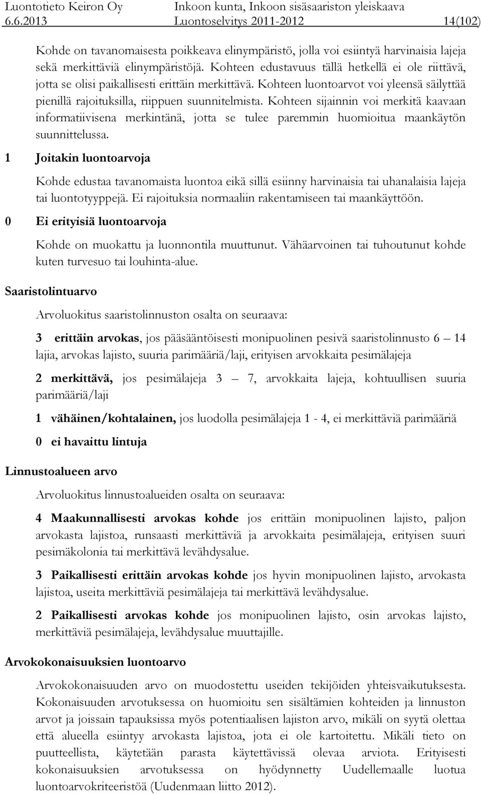 Kohteen sijainnin voi merkitä kaavaan informatiivisena merkintänä, jotta se tulee paremmin huomioitua maankäytön suunnittelussa.