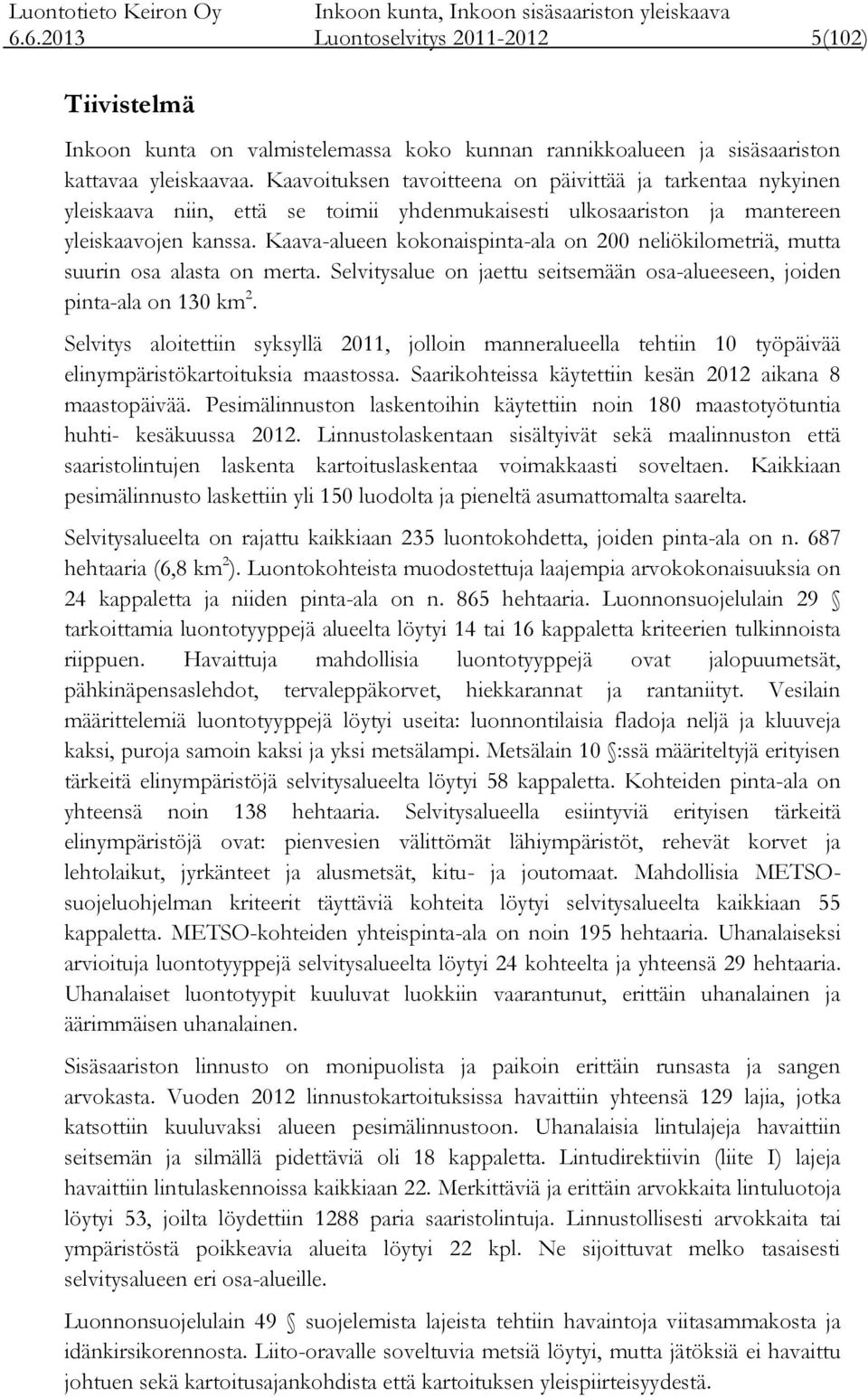 Kaava-alueen kokonaispinta-ala on 200 neliökilometriä, mutta suurin osa alasta on merta. Selvitysalue on jaettu seitsemään osa-alueeseen, joiden pinta-ala on 130 km 2.