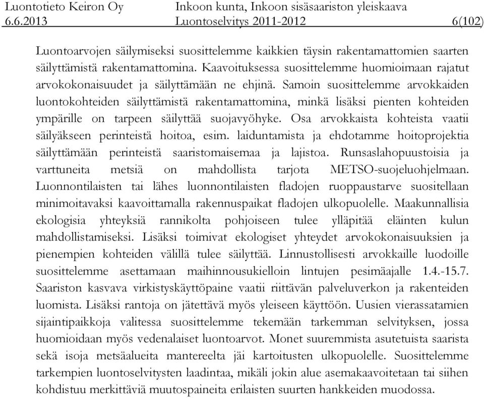 Samoin suosittelemme arvokkaiden luontokohteiden säilyttämistä rakentamattomina, minkä lisäksi pienten kohteiden ympärille on tarpeen säilyttää suojavyöhyke.