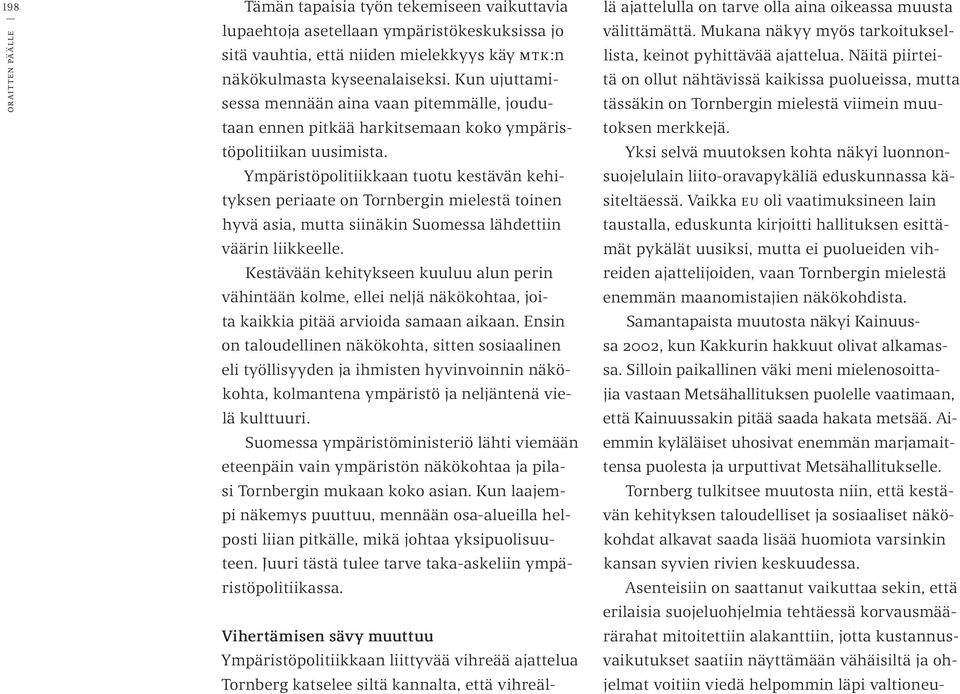 Ympäristöpolitiikkaan tuotu kestävän kehityksen periaate on Tornbergin mielestä toinen hyvä asia, mutta siinäkin Suomessa lähdettiin väärin liikkeelle.