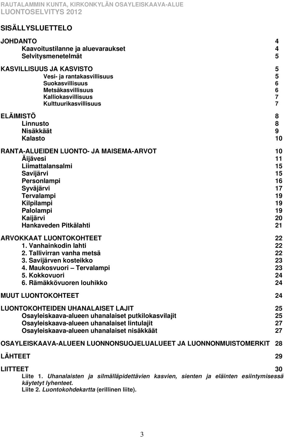 Äijävesi 11 Liimattalansalmi 15 Savijärvi 15 Personlampi 16 Syväjärvi 17 Tervalampi 19 Kilpilampi 19 Palolampi 19 Kaijärvi 20 Hankaveden Pitkälahti 21 ARVOKKAAT LUONTOKOHTEET 22 1.