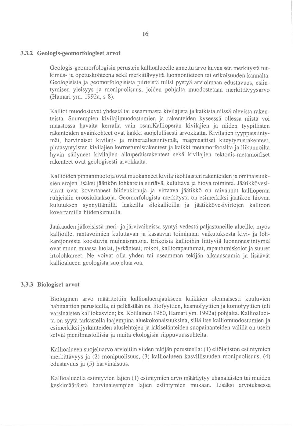 Geologisista ja geomorfologisista piirteistä tulisi pystyä arvioimaan edustavuus, esiin tymisen yleisyys ja monipuolisuus, joiden pohjalta muodostetaan merkittävyysarvo (Hamari ym. 1992a, s 8).