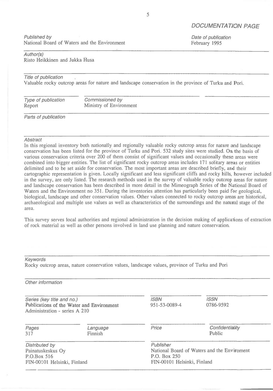 Type of publication Report Commissioned by Ministry of Environment Parts of publication Abstract In this regional inventory both nationally and regionally valuable rocky outcrop areas for nature and