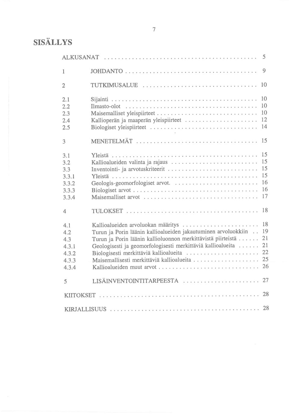 2 Turun ja Porin läänin kallioalueiden jakautuminen arvoluokkiin 4.1 Kallioalueiden arvoluokan määritys 4.3 Turun ja Porin läänin kallioluonnon merkittävistä piirteistä 4.3.2 Biologisesti merkittäviä kallioalueita 4.